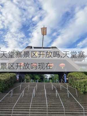 天堂寨景区开放吗,天堂寨景区开放吗现在