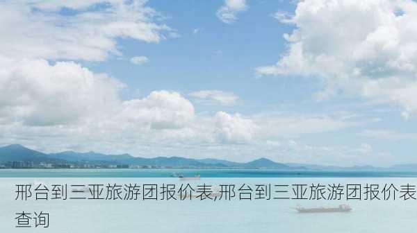 邢台到三亚旅游团报价表,邢台到三亚旅游团报价表查询