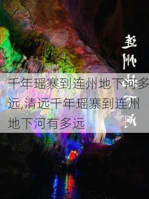 千年瑶寨到连州地下河多远,清远千年瑶寨到连州地下河有多远