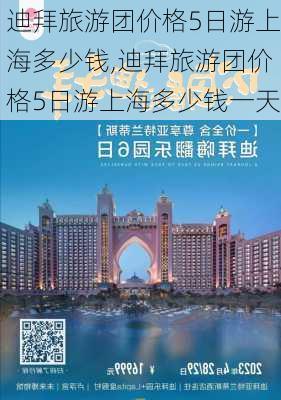 迪拜旅游团价格5日游上海多少钱,迪拜旅游团价格5日游上海多少钱一天