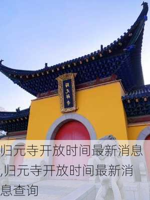 归元寺开放时间最新消息,归元寺开放时间最新消息查询