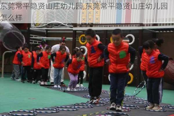 东莞常平隐贤山庄幼儿园,东莞常平隐贤山庄幼儿园怎么样