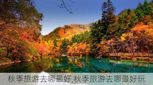 秋季旅游去哪最好,秋季旅游去哪最好玩