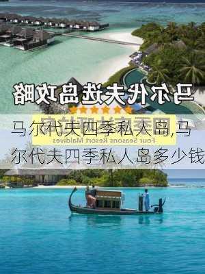 马尔代夫四季私人岛,马尔代夫四季私人岛多少钱