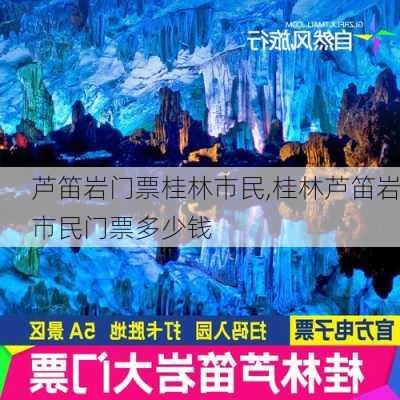 芦笛岩门票桂林市民,桂林芦笛岩市民门票多少钱