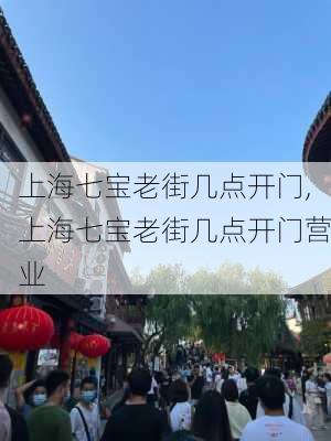 上海七宝老街几点开门,上海七宝老街几点开门营业