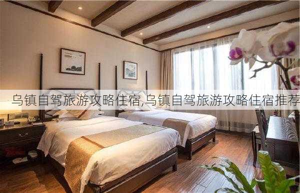 乌镇自驾旅游攻略住宿,乌镇自驾旅游攻略住宿推荐