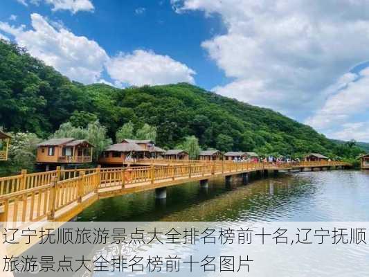 辽宁抚顺旅游景点大全排名榜前十名,辽宁抚顺旅游景点大全排名榜前十名图片