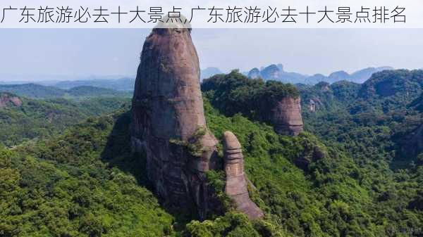 广东旅游必去十大景点,广东旅游必去十大景点排名