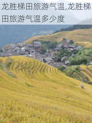 龙胜梯田旅游气温,龙胜梯田旅游气温多少度