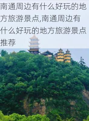 南通周边有什么好玩的地方旅游景点,南通周边有什么好玩的地方旅游景点推荐