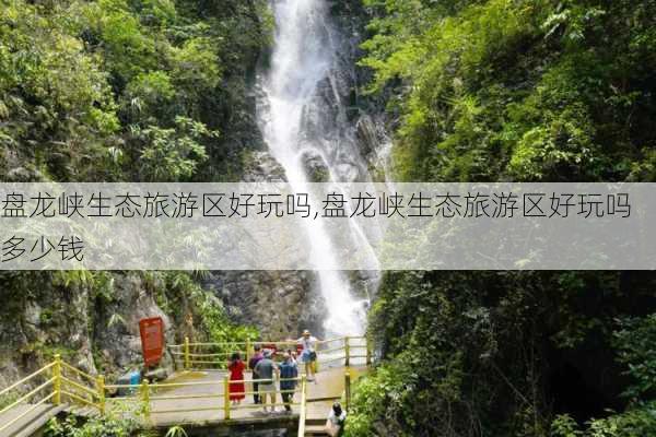 盘龙峡生态旅游区好玩吗,盘龙峡生态旅游区好玩吗多少钱