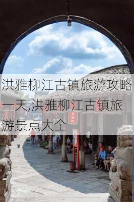 洪雅柳江古镇旅游攻略一天,洪雅柳江古镇旅游景点大全