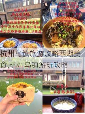 杭州乌镇旅游攻略西湖美食,杭州乌镇游玩攻略