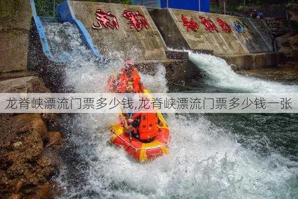 龙脊峡漂流门票多少钱,龙脊峡漂流门票多少钱一张