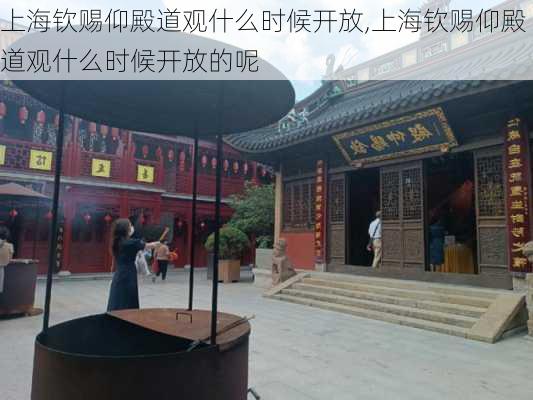 上海钦赐仰殿道观什么时候开放,上海钦赐仰殿道观什么时候开放的呢