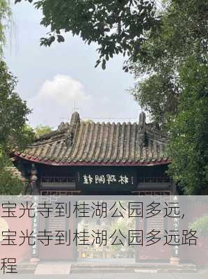 宝光寺到桂湖公园多远,宝光寺到桂湖公园多远路程