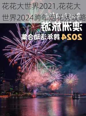 花花大世界2021,花花大世界2024跨年烟花秀攻略