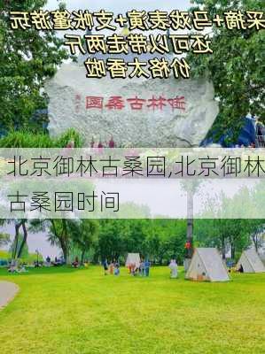 北京御林古桑园,北京御林古桑园时间