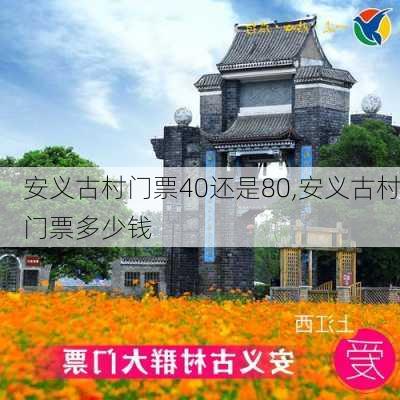 安义古村门票40还是80,安义古村门票多少钱