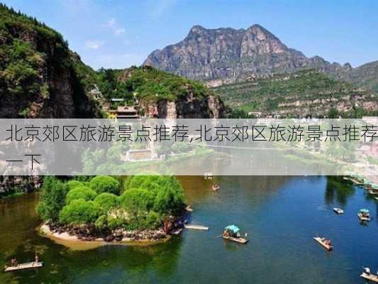 北京郊区旅游景点推荐,北京郊区旅游景点推荐一下