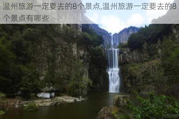 温州旅游一定要去的8个景点,温州旅游一定要去的8个景点有哪些