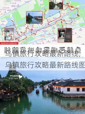 乌镇旅行攻略最新路线,乌镇旅行攻略最新路线图