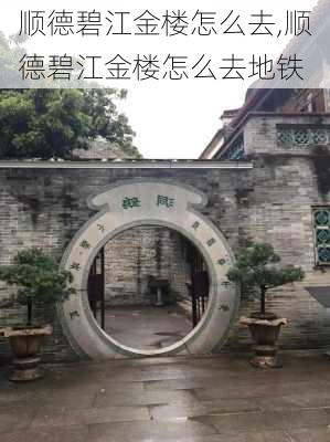 顺德碧江金楼怎么去,顺德碧江金楼怎么去地铁