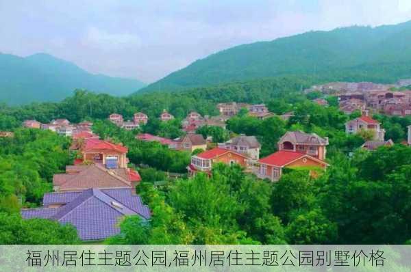 福州居住主题公园,福州居住主题公园别墅价格