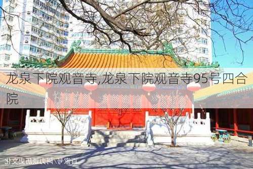 龙泉下院观音寺,龙泉下院观音寺95号四合院