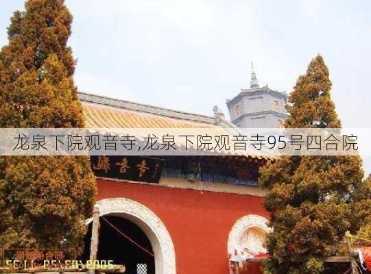 龙泉下院观音寺,龙泉下院观音寺95号四合院