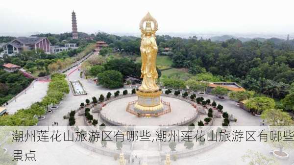 潮州莲花山旅游区有哪些,潮州莲花山旅游区有哪些景点