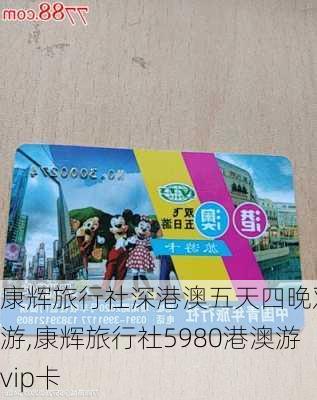 康辉旅行社深港澳五天四晚双人游,康辉旅行社5980港澳游vip卡