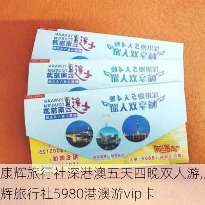 康辉旅行社深港澳五天四晚双人游,康辉旅行社5980港澳游vip卡