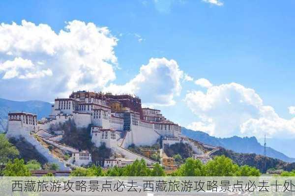 西藏旅游攻略景点必去,西藏旅游攻略景点必去十处