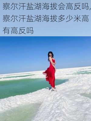 察尔汗盐湖海拔会高反吗,察尔汗盐湖海拔多少米高 有高反吗