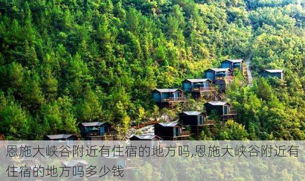 恩施大峡谷附近有住宿的地方吗,恩施大峡谷附近有住宿的地方吗多少钱