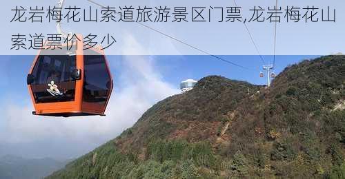 龙岩梅花山索道旅游景区门票,龙岩梅花山索道票价多少