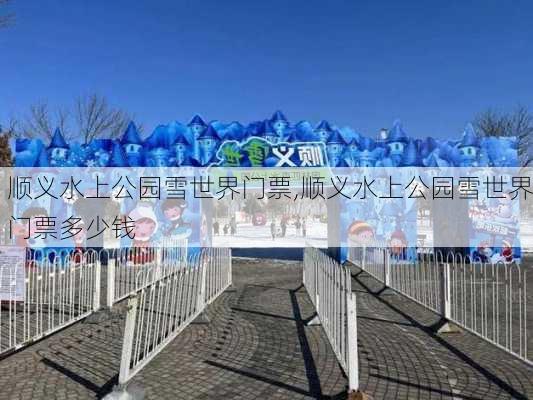 顺义水上公园雪世界门票,顺义水上公园雪世界门票多少钱