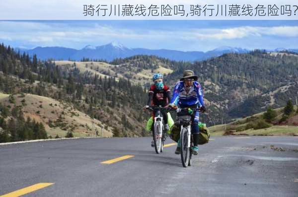 骑行川藏线危险吗,骑行川藏线危险吗?