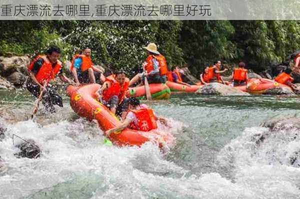 重庆漂流去哪里,重庆漂流去哪里好玩