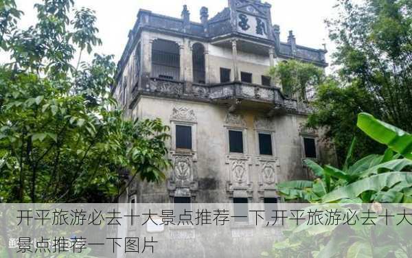 开平旅游必去十大景点推荐一下,开平旅游必去十大景点推荐一下图片