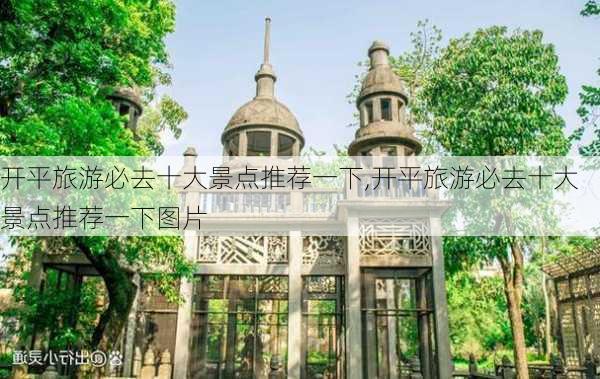 开平旅游必去十大景点推荐一下,开平旅游必去十大景点推荐一下图片