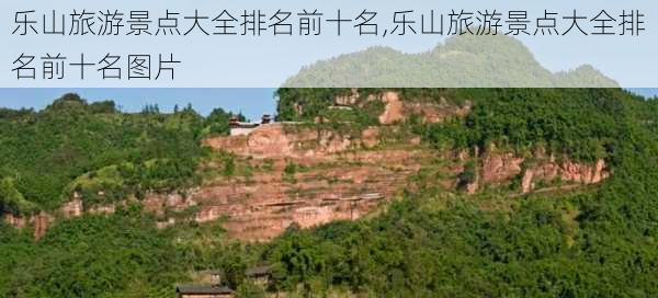 乐山旅游景点大全排名前十名,乐山旅游景点大全排名前十名图片