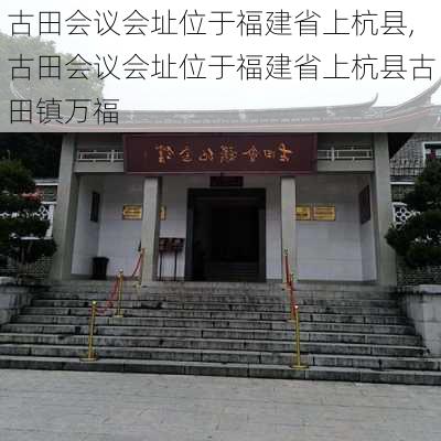 古田会议会址位于福建省上杭县,古田会议会址位于福建省上杭县古田镇万福