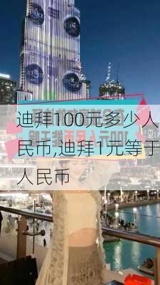 迪拜100元多少人民币,迪拜1元等于人民币