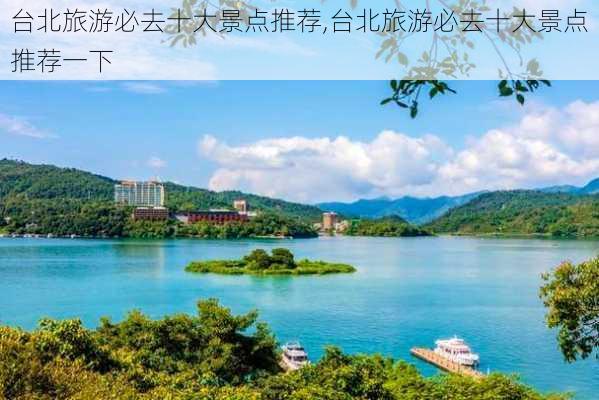 台北旅游必去十大景点推荐,台北旅游必去十大景点推荐一下