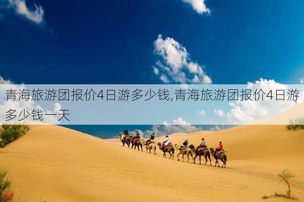 青海旅游团报价4日游多少钱,青海旅游团报价4日游多少钱一天