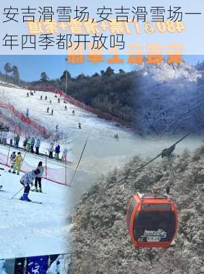 安吉滑雪场,安吉滑雪场一年四季都开放吗