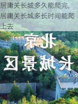 居庸关长城多久能爬完,居庸关长城多长时间能爬上去